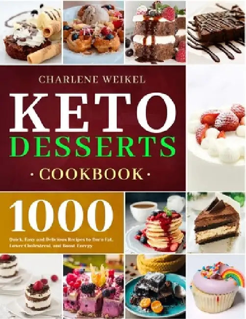 Keto Dessert Cookbook: 1000 Quick, Easy and Delicious Recipes to Burn Fat, Lower Cholesterol, and Boost Energy by Charlene Weikel