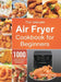 The Ultimate Air Fryer Cookbook for Beginners: 1000 Effortless & Affordable Air Fryer Recipes for Beginners and Advanced Users by Mabel Elias
