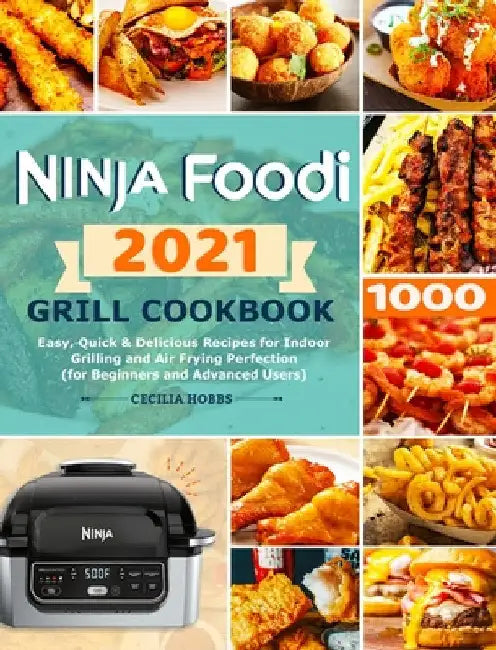 Ninja Foodi Grill Cookbook 2021: Easy, Quick & Delicious Recipes for Indoor Grilling and Air Frying Perfection (for Beginners and Advanced Users) by Cecilia Hobbs