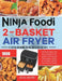 Ninja Foodi 2-Basket Air Fryer Cookbook for Beginners: 1000-Days Easy & Delicious Recipes for Beginners and Advanced Users. Easier, Healthier, & Crisp by Adamo, Julia