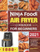 Ninja Foodi Air Fryer Cookbook for Beginners 2021: Easy & Delicious Air Fry, Dehydrate, Roast, Bake, Reheat, and More Recipes for Beginners and Advanc by Helen Bently