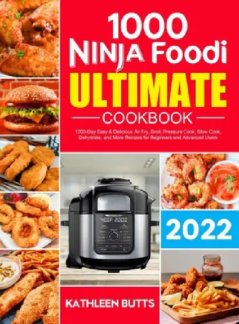 Ninja Foodi Ultimate Cookbook: 1000-Day Easy & Delicious Air Fry, Broil, Pressure Cook, Slow Cook, Dehydrate, and More Recipes for Beginners and Advan by Kathleen Butts