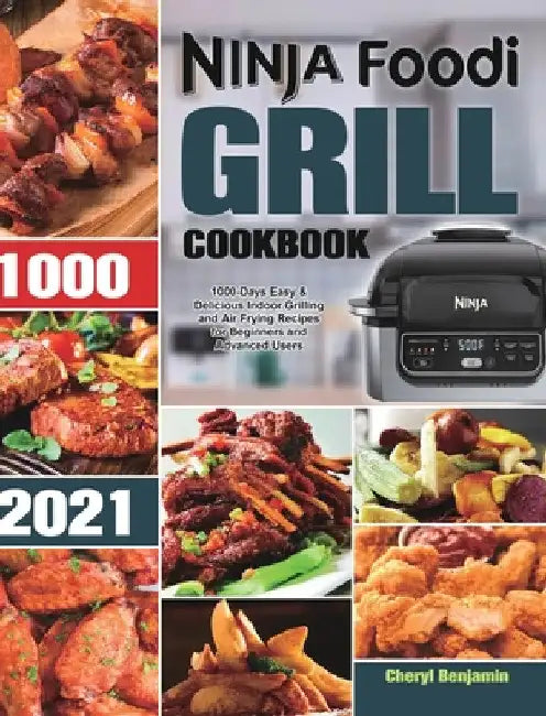 Ninja Foodi Grill Cookbook 2021: 1000-Days Easy & Delicious Indoor Grilling and Air Frying Recipes for Beginners and Advanced Users by Cheryl Benjamin