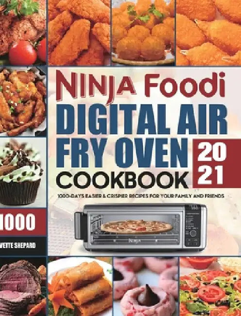 Ninja Foodi Digital Air Fry Oven Cookbook 2021: 1000-Days Easier & Crispier Recipes for Your Family and Friends by Yvette Shepard