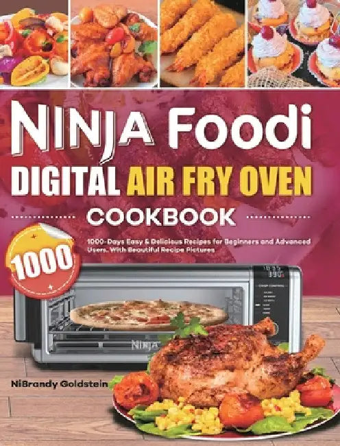 Ninja Foodi Digital Air Fry Oven Cookbook 1000: 1000-Days Easy & Delicious Recipes for Beginners and Advanced Users. With Beautiful Recipe Pictures by Nibrandy Goldstein