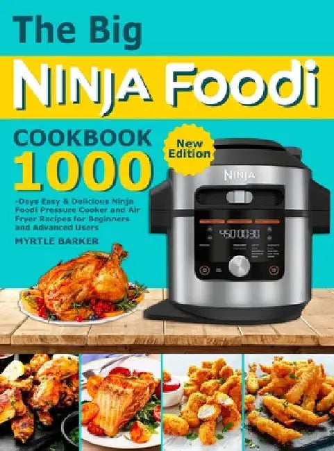 The Big Ninja Foodi Cookbook: 1000-Days Easy & Delicious Ninja Foodi Pressure Cooker and Air Fryer Recipes for Beginners and Advanced Users by Myrtle Barker