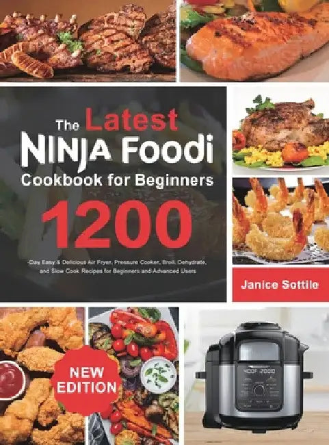 The latest Ninja Foodi Cookbook for Beginners 2021: 1200-Day Easy & Delicious Air Fryer, Pressure Cooker, Broil, Dehydrate, and Slow Cook Recipes for by Janice Sottile