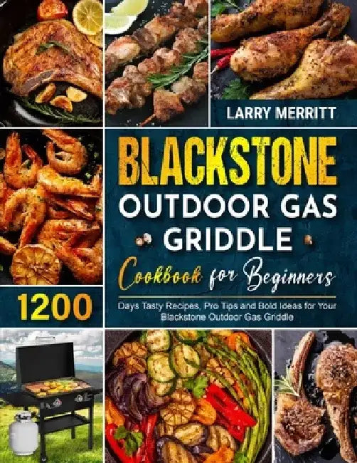Blackstone Outdoor Gas Griddle Cookbook for Beginners: 1200 Days Tasty Recipes, Pro Tips and Bold Ideas for Your Blackstone Outdoor Gas Griddle by Larry Merritt