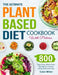 The Ultimate Plant-Based Diet Cookbook with Pictures: 800 Days Easy, Whole Food Recipes for Living and Eating Well Every Day by Carol Miller