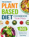 The Ultimate Plant-Based Diet Cookbook with Pictures: 800 Days Easy, Whole Food Recipes for Living and Eating Well Every Day by Carol Miller