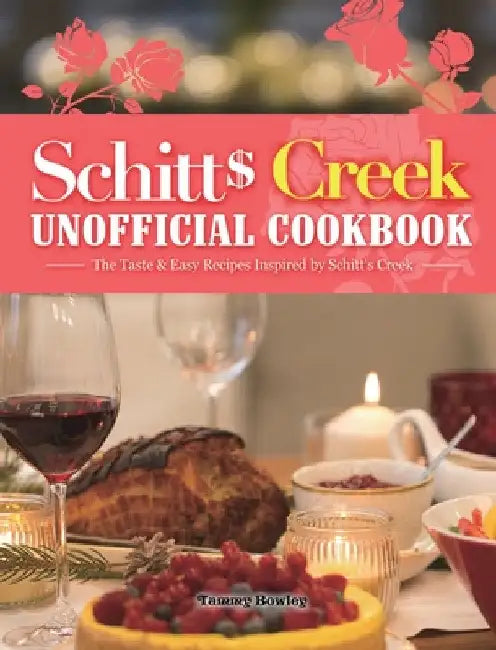Schitt's Creek Unofficial Cookbook: The Taste & Easy Recipes Inspired by Schitt's Creek by Tammy Bowley