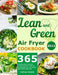 Lean and Green Air Fryer Cookbook 2021: 365-Days Fast, Tasty and Healthy Recipes to Help You Keep Healthy and Lose Weight. With 28-Days Meal Plan by Kathleen Rodarte