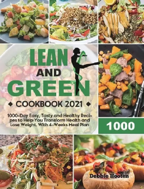 Lean and Green Cookbook: 1000-Day Easy, Tasty and Healthy Recipes to Help You Transform Health and Lose Weight. With 4-Weeks Meal Plan by Debbie Hooten