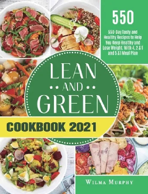 Lean and Green Cookbook 2021: 550-Day Tasty and Healthy Recipes to Help You Keep Healthy and Lose Weight. With 4, 2 & 1 and 5 &1 Meal Plan by Leticia Hearn