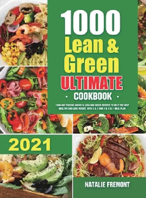 1000 Lean and Green Ultimate Cookbook: 1000-Day Fueling Hacks & Lean and Green Recipes to Help You Keep Healthy and Lose Weight. With 5 & 1 and 4 & 2 by Natalie Fremont