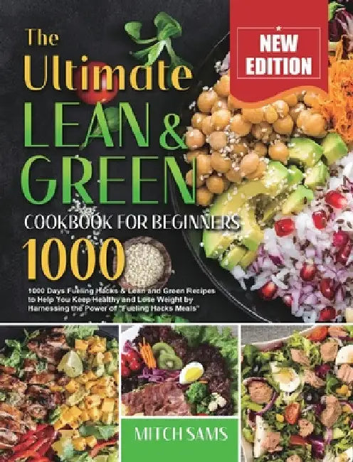 The Ultimate Lean and Green Cookbook for Beginners 2021: 1000 Days Fueling Hacks & Lean and Green Recipes to Help You Keep Healthy and Lose Weight by by Mitch Sams