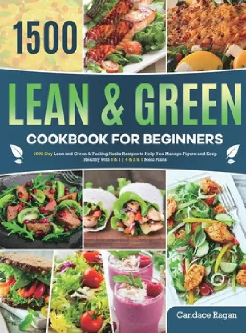 Lean and Green Cookbook for Beginners: 1500-Day Lean and Green & Fueling Hacks Recipes to Help You Manage Figure and Keep Healthy with 5 & 1 4 & 2 & 1 by Candace Ragan