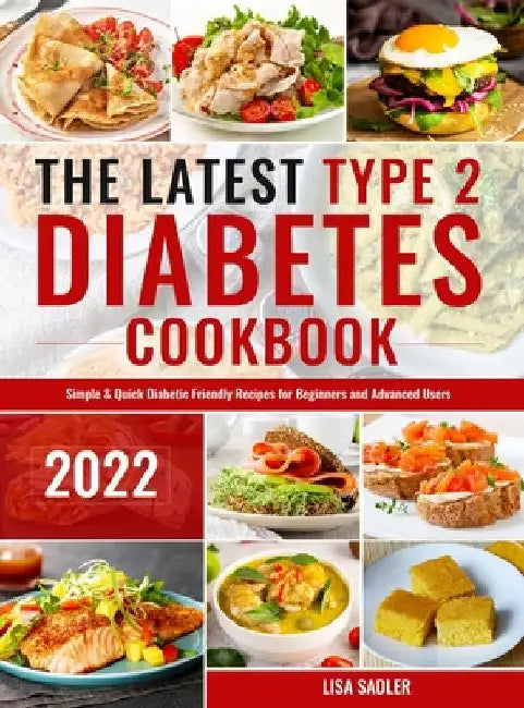 The Latest Type 2 Diabetes Cookbook: Simple & Quick Diabetic Friendly Recipes for Beginners and Advanced Users by Lisa Sadler
