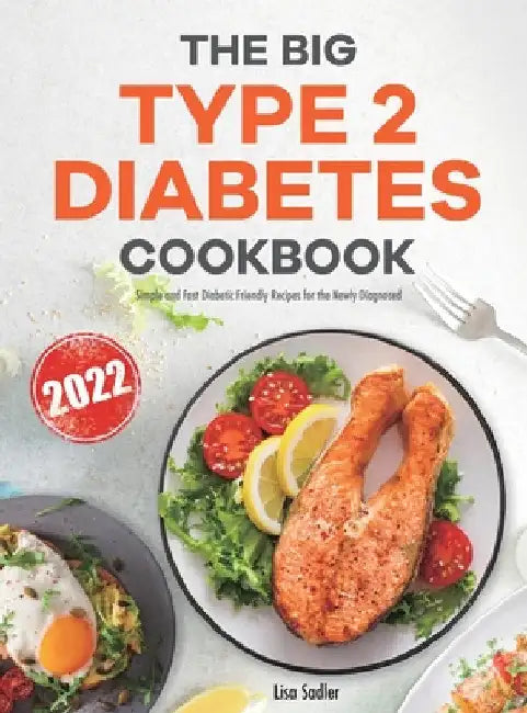 The Big Type 2 Diabetes Cookbook: Simple and Fast Diabetic Friendly Recipes for the Newly Diagnosed by Lisa Sadler