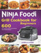 Ninja Foodi Grill Cookbook for Beginners: 600 Air Frying and Indoor Grilling Recipes, with A 30 Days Diet plan by Louella Lucier