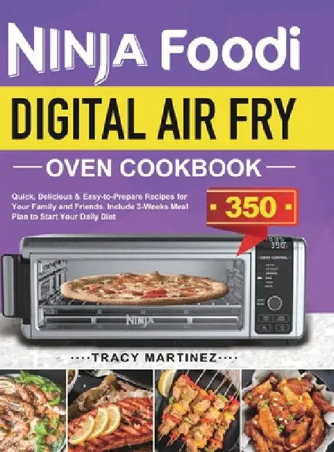 Ninja Foodi Digital Air Fry Oven Cookbook: Quick, Delicious & Easy-to-Prepare Recipes for Your Family and Friends. Include 3-Weeks Meal Plan to Start by Tracy Martinez