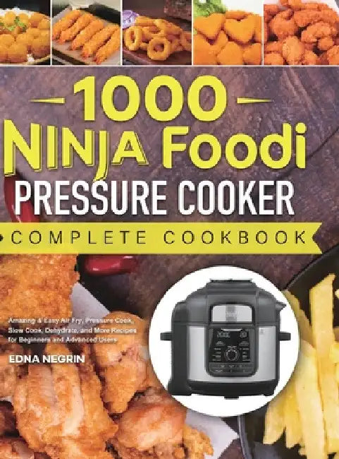 1000 Ninja Foodi Pressure Cooker Complete Cookbook: Amazing & Easy Air Fry, Pressure Cook, Slow Cook, Dehydrate, and More Recipes for Beginners and Ad by Edna Negrin