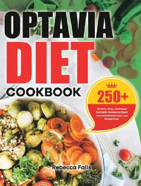 Optavia Diet Cookbook: 250+ Healthy, Easy, And Super Energetic Recipes to Reset Your Metabolism and Lose Weight Fast. by Rebecca Falls