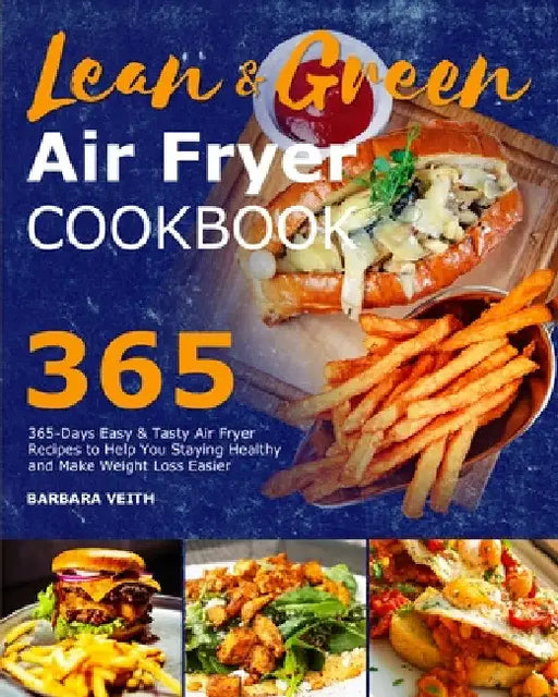 Lean and Green Air Fryer Cookbook 2021: 365-Days Easy & Tasty Air Fryer Recipes to Help You Staying Healthy and Make Weight Loss Easier by Barbara Veith