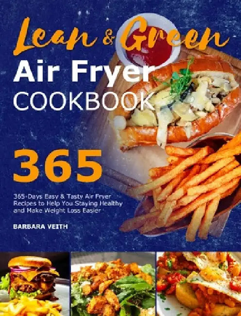 Lean and Green Air Fryer Cookbook 2021: 365-Days Easy & Tasty Air Fryer Recipes to Help You Staying Healthy and Make Weight Loss Easier by Barbara Veith
