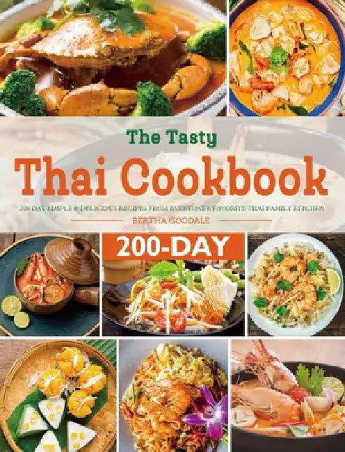 The Tasty Thai Cookbook: 200-Day Simple & Delicious Recipes from Everyone's Favorite Thai Family Kitchen by Bertha Goodale