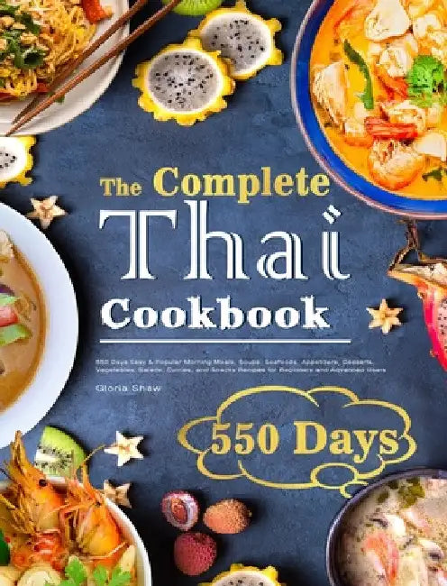 The Complete Thai Cookbook: 550 Days Easy & Popular Morning Meals, Soups, Seafoods, Appetizers, Desserts, Vegetables, Salads, Curries, and Snacks Reci by Gloria Shaw