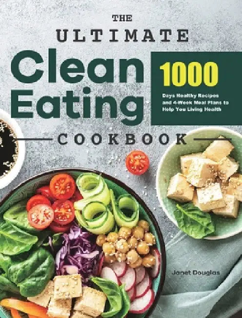 The Ultimate Clean Eating Cookbook: 1000 Days Healthy Recipes and 4-Week Meal Plans to Help You Living Health by Janet Douglas