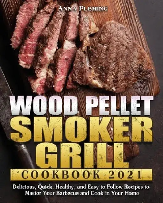 Wood Pellet Smoker Grill Cookbook 2021 by Anna Fleming