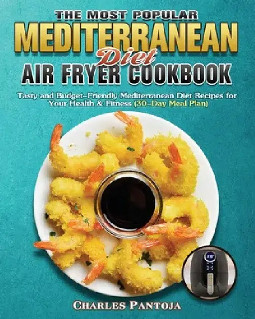The Most Popular Mediterranean Diet Air Fryer Cookbook by Charles Pantoja