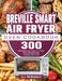 Breville Smart Air Fryer Oven Cookbook: 300 Affordable and Easy Air Fryer Oven Recipes that Anyone Can Cook by Ali McKibben