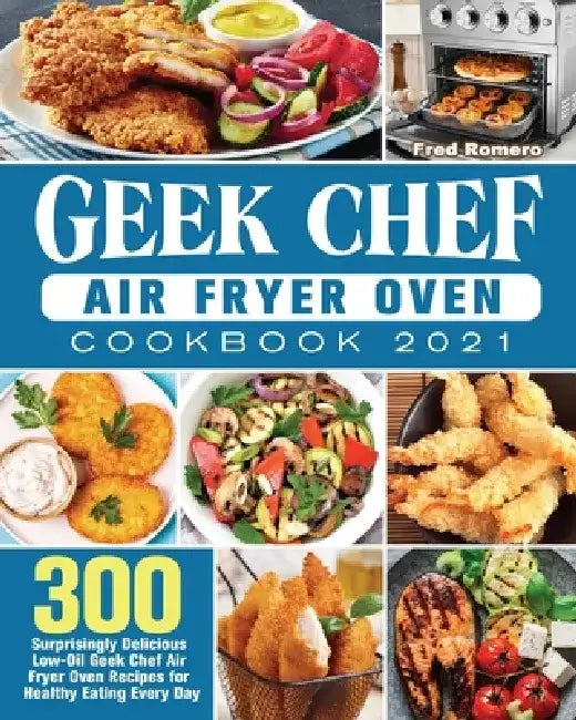 Geek Chef Air Fryer Oven Cookbook 2021 by Fred Romero