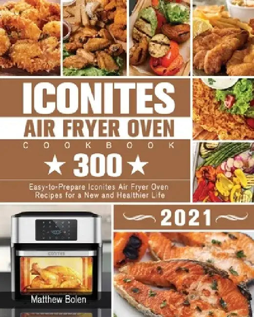 Iconites Air Fryer Oven Cookbook 2021 by Matthew Bolen