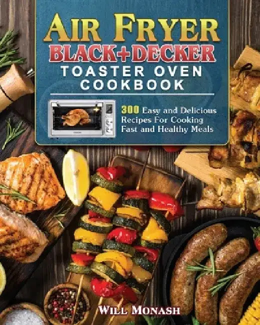 Air Fryer Black+Decker Toaster Oven Cookbook by Will Monash
