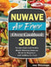 NuWave Air Fryer Oven Cookbook: 300 Recipes Quick and Healthy Mouth-Watering Delicious Meals for Beginners with NuWave Air Fryer by Amy Whitelegge