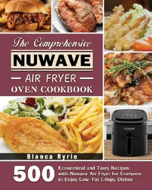 The Comprehensive Nuwave Air Fryer Oven Cookbook by Bianca Ryrie