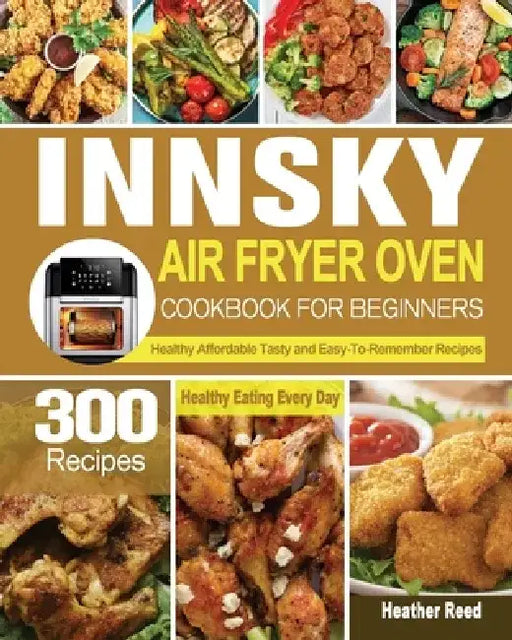 Innsky Air Fryer Oven Cookbook for Beginners by Heather Reed