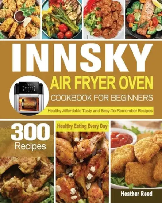 Innsky Air Fryer Oven Cookbook for Beginners by Heather Reed