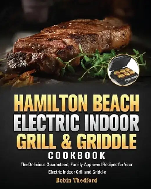 Hamilton Beach Electric Indoor Grill and Griddle Cookbook by Robin E. Thedford