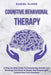 Cognitive Behavioral Therapy: A Step-by-Step Guide to Overcoming Anxiety and Rewiring Your Brain to Regain Self-Esteem and Control Over Your Emotion by Daniel Cloud