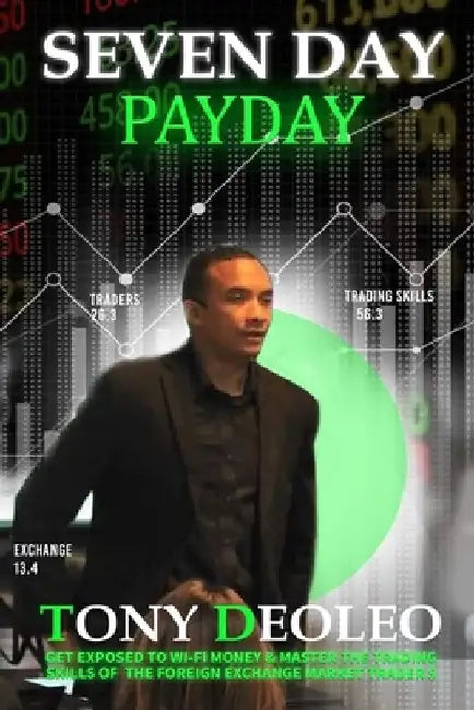 Seven Day Payday: Get exposed to Wi-Fi money & master the trading skills of the foreign exchange market trader$ Forex! by Tony Deoleo
