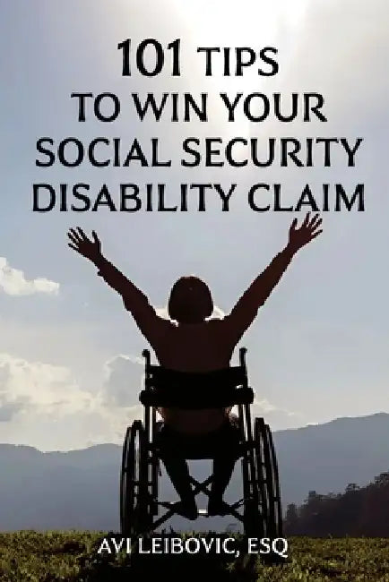101 Tips to Win Your Social Security Disability Claim by Avi Leibovic