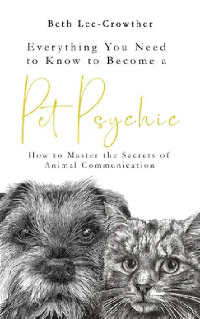 Everything You Need to Know to Become a Pet Psychic: How to Master the Secrets of Animal Communication