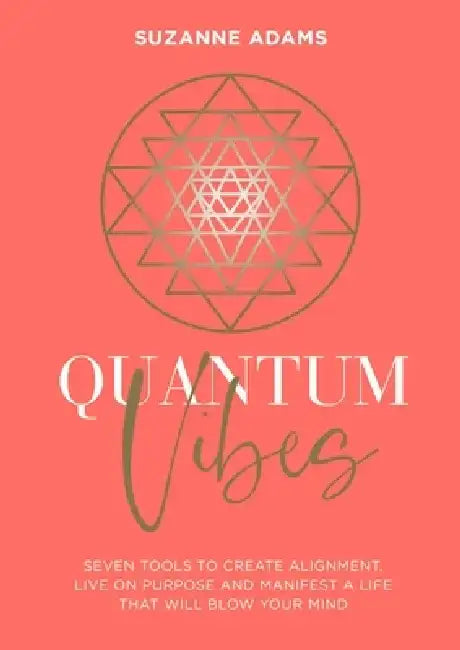 Quantum Vibes: Seven Tools to Create Alignment, Live on Purpose and Manifest a Life That Will Blow Your Mind