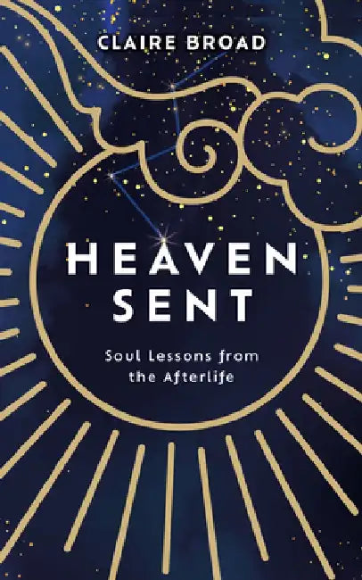 Heaven Sent: Soul Lessons from the Afterlife by Claire Broad