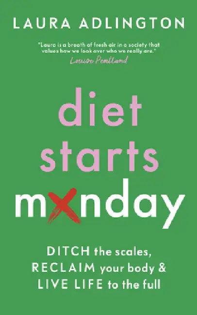 Diet Starts Monday: Ditch the Scales, Reclaim Your Body and Live Life to the Full by Laura Adlington
